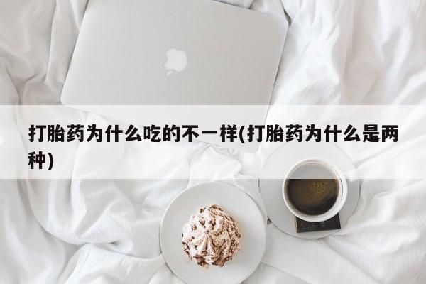打胎药为什么吃的不一样(打胎药为什么是两种)