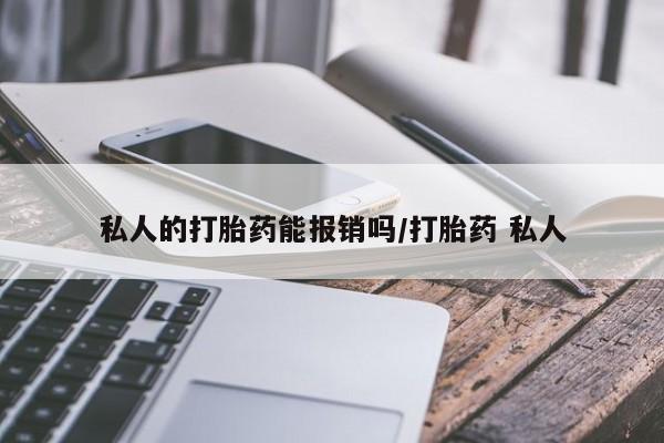 私人的打胎药能报销吗/打胎药 私人