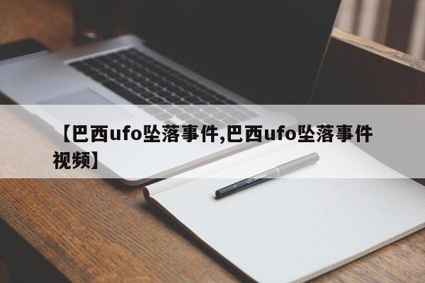 【巴西ufo坠落事件,巴西ufo坠落事件视频】